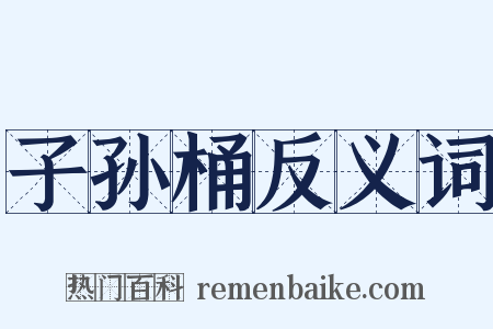 子孙桶反义词是什么意思的图片